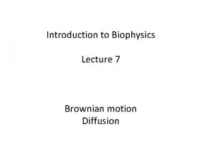 Introduction to Biophysics Lecture 7 Brownian motion Diffusion
