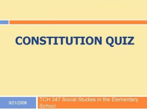 TCH 347 Social Studies Methods 1 CONSTITUTION QUIZ