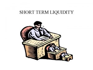 SHORT TERM LIQUIDITY Importance of shortterm Liquidity Definition