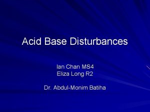 Acid Base Disturbances Ian Chan MS 4 Eliza