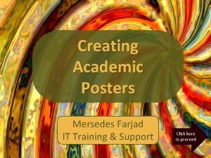 Creating Academic Posters Mersedes Farjad IT Training Support