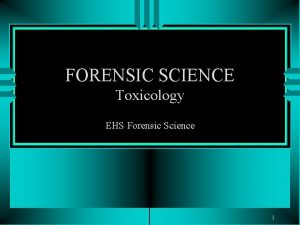 FORENSIC SCIENCE Toxicology EHS Forensic Science 1 2