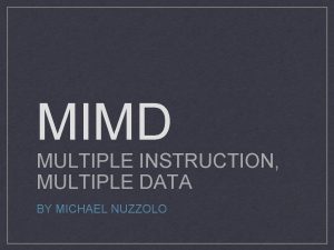 MIMD MULTIPLE INSTRUCTION MULTIPLE DATA BY MICHAEL NUZZOLO