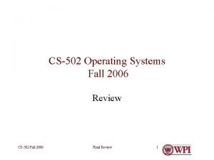 CS502 Operating Systems Fall 2006 Review CS502 Fall