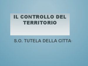 IL CONTROLLO DEL TERRITORIO S O TUTELA DELLA