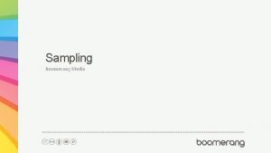 Sampling Boomerang Media What is sampling The benefits