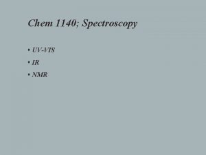 Chem 1140 Spectroscopy UVVIS IR NMR UVVIS Spectroscopy