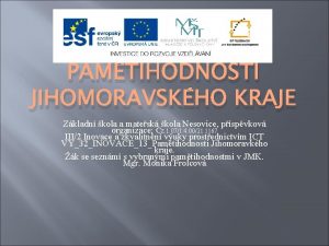 PAMTIHODNOSTI JIHOMORAVSKHO KRAJE Zkladn kola a matesk kola