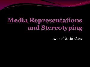 Media Representations and Stereotyping Age and Social Class