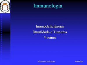 Immunologia Imunodeficincias Imunidade e Tumores Vacinas Prof Doutor