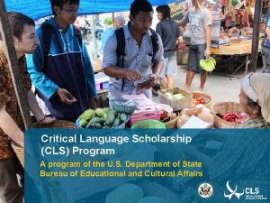Critical Language Scholarship CLS Program A program of