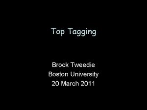 Top Tagging Brock Tweedie Boston University 20 March