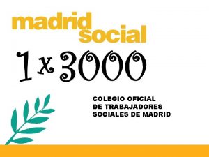 COLEGIO OFICIAL DE TRABAJADORES SOCIALES DE MADRID Objetivos