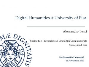 Digital Humanities University of Pisa Alessandro Lenci Co