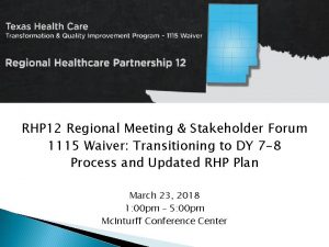 RHP 12 Regional Meeting Stakeholder Forum 1115 Waiver