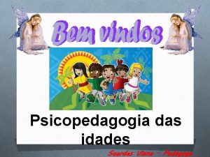 Psicopedagogia das idades Suerdes Viana Pedagoga O Assessora