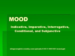 MOOD Indicative Imperative Interrogative Conditional and Subjunctive olingerenglish