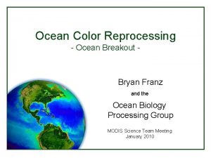 Ocean Color Reprocessing Ocean Breakout Bryan Franz and