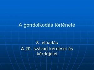 A gondolkods trtnete 8 elads A 20 szzad