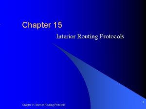 Chapter 15 Interior Routing Protocols 1 Introduction Routing