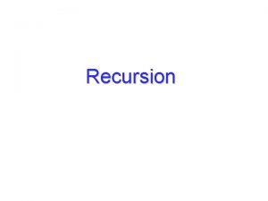 Recursion Objectives Understand the underlying concepts of recursion