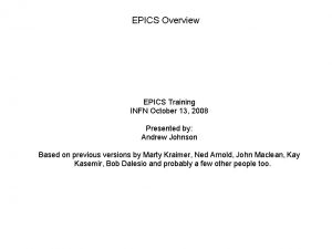 EPICS Overview EPICS Training INFN October 13 2008