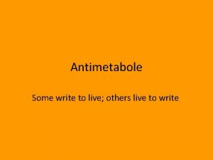 Antimetabole Some write to live others live to