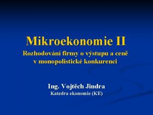 Mikroekonomie II Rozhodovn firmy o vstupu a cen