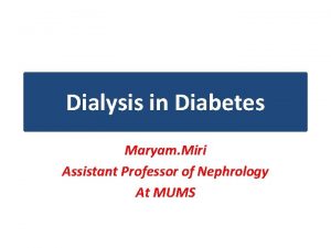 Dialysis in Diabetes Maryam Miri Assistant Professor of