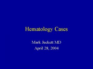 Hematology Cases Mark Juckett MD April 28 2004