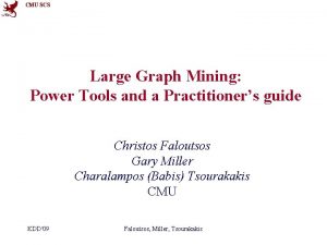 CMU SCS Large Graph Mining Power Tools and