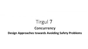 Tirgul 7 Concurrency Design Approaches towards Avoiding Safety