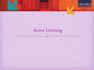 Active Listening Listening is the process of receiving