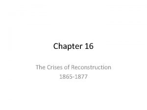Chapter 16 The Crises of Reconstruction 1865 1877