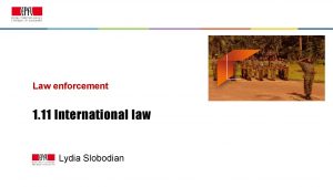 Law enforcement 1 11 International law Lydia Slobodian