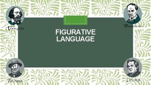 FIGURATIVE LANGUAGE What is figurative language Language that