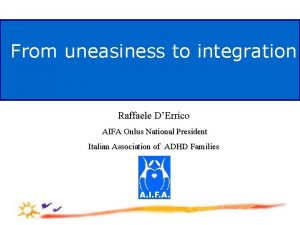 From uneasiness to integration Raffaele DErrico AIFA Onlus