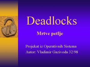 Deadlocks Mrtve petlje Projekat iz Operativnih Sistema Autor
