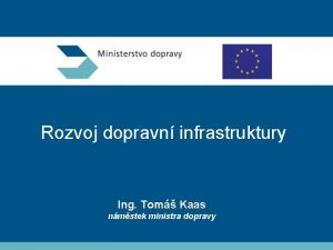 Rozvoj dopravn infrastruktury Ing Tom Kaas nmstek ministra