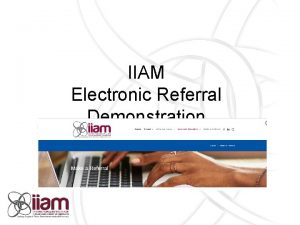 IIAM Electronic Referral Demonstration ELECTRONIC REFERRALS In efforts