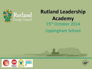 Rutland Leadership Academy 15 th October 2014 Uppingham