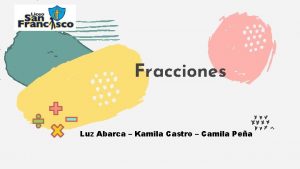 Fracciones Luz Abarca Kamila Castro Camila Pea OBJETIVOS