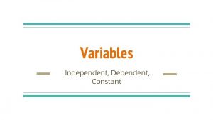 Variables Independent Dependent Constant Types of variables Independent