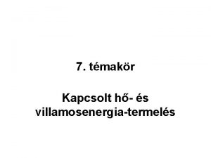 7 tmakr Kapcsolt h s villamosenergiatermels Tartalom 1