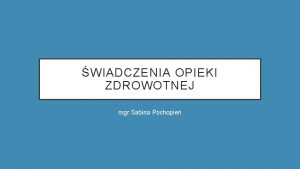 WIADCZENIA OPIEKI ZDROWOTNEJ mgr Sabina Pochopie WIADCZENIE OPIEKI