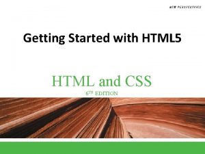 Getting Started with HTML 5 HTML and CSS