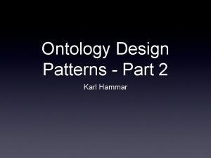Ontology Design Patterns Part 2 Karl Hammar Overview