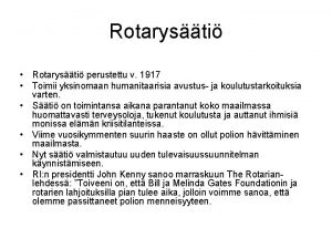 Rotarysti Rotarysti perustettu v 1917 Toimii yksinomaan humanitaarisia