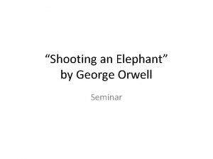 Shooting an Elephant by George Orwell Seminar In