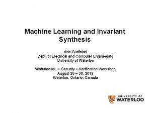 Machine Learning and Invariant Synthesis Arie Gurfinkel Dept